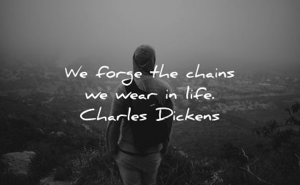 sad quotes forge chains wear life charles dickens wisdom man