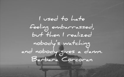 self esteem quotes used hate feeling embarrassed realized nobody watching gives damn barbara corcoran wisdom bench woman solitude sky sunset