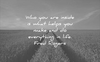 self esteem quotes who you are inside what helps make everything life fred rogers wisdom fields nature path