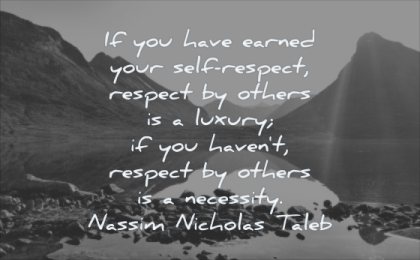 self respect quotes you have earned your others luxury havent necessity nassim nicholas taleb wisdom nature mountains
