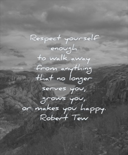 self respect quotes yourself enough walk away from anything that longer serves you grows makes happy robert tew wisdom nature landscape