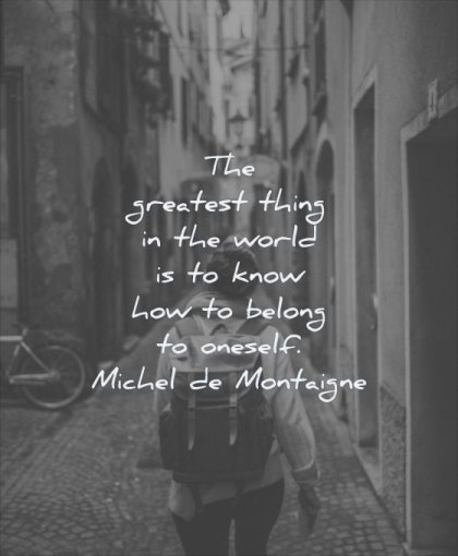 self respect quotes greatest thing world know how belong oneself michel de montaigne wisdom woman walking street city