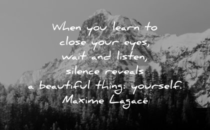self respect quotes when learn close eyes wait listen silence reveals beautiful thing yourself maxime lagace wisdom nature mountain snow trees