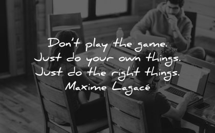 self worth quotes dont play game just do own things right maxime lagace wisdom people group coding