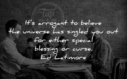 self worth quotes its arrogant believe universe singled you out either special blessing curse ed latimore wisdom people cafe