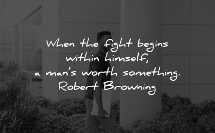 self worth quotes when fight begins within himself man worth something robert browning wisdom