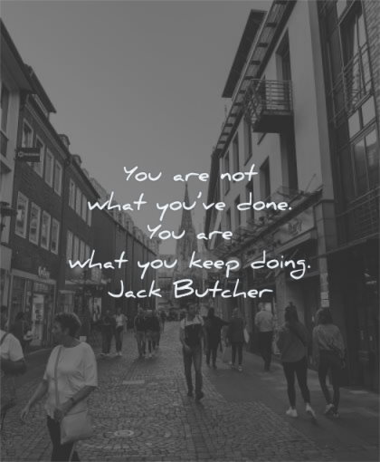 self worth quotes you are not what youve done what keep doing jack butcher wisdom city street