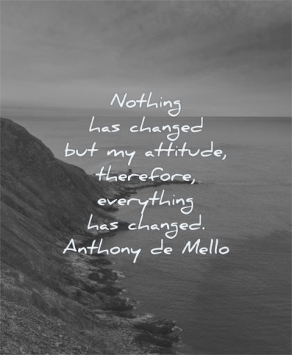 short inspirational quotes nothing has changed attitude therefore everything anthony de mello wisdom water mountain nature