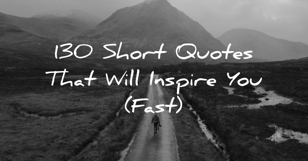 130 Short Quotes That Will Inspire You Fast