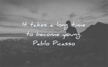 short quotes takes long time become young pablo picasso wisdom man silhouette mountain