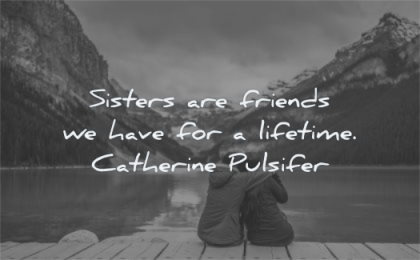 sister quotes sisters friends have lifetime catherine pulsifer wisdom lake nature