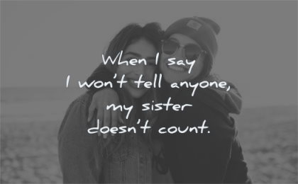sister quotes when say wont tell anyone doesnt count wisdom