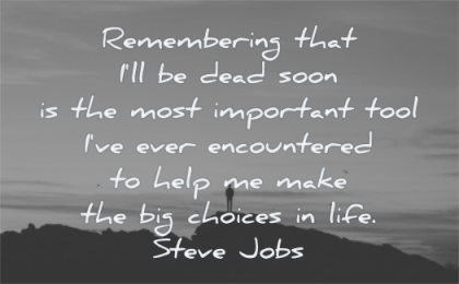 steve jobs quotes remembering will dead soon most important tool encountered help make big choices life wisdom silhouette mountain man standing