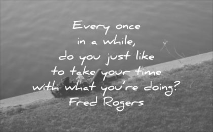 stress quotes every once while you just like take your time with that you doing fred rogers wisdom