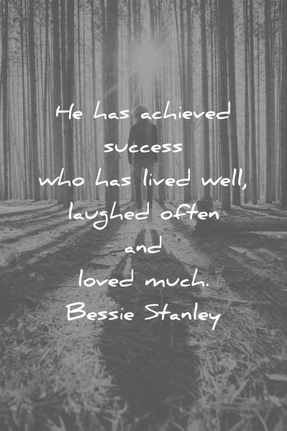 success quotes he has achieved who has lived well laughed often and loved much bessie stanley wisdom quotes