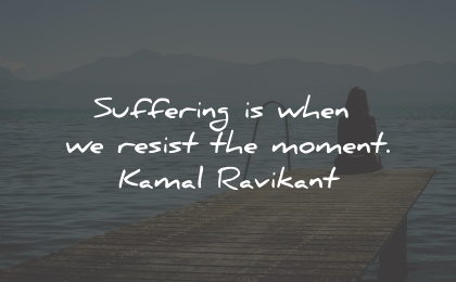suffering quotes when resist moment kamal ravikant wisdom