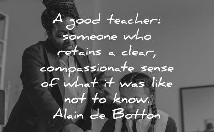 teacher quotes someone retains clear compassionate sense what like not know alain de botton wisdom