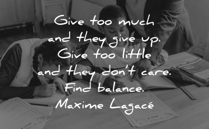 teacher quotes give too much they give little dont care find balance maxime lagace wisdom