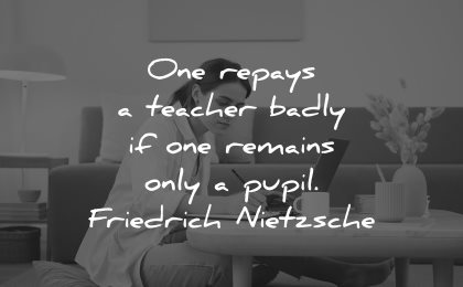teacher quotes one repays badly remains only pupil friedrich nietzsche wisdom