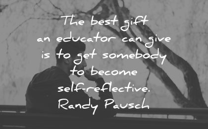 teacher quotes best gift educator can give somebody become self reflective randy pausch wisdom