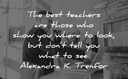teacher quotes best teachers those who show you where look dont tell alexandra trenfor wisdom