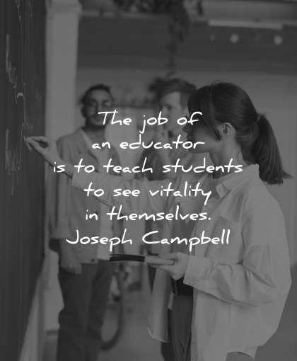 teacher quotes job educator teach students see vitality themselves joseph campbell wisdom