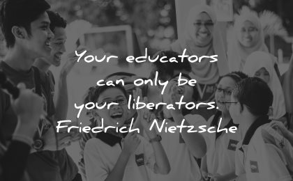 teacher quotes your educators can only your liberators friedrich nietzsche wisdom