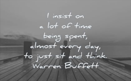 thinking quotes insist time being spent almost every day just sit think warrenn buffett wisdom man lake solitude