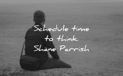 thinking quotes schedule time think shane parrish wisdom man sitting