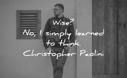 thinking quotes wise simply learned think christopher paolini wisdom