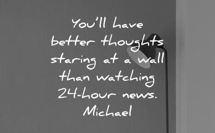 thinking quotes better thoughts staring wall watching 24 hour news michael wisdom lamp