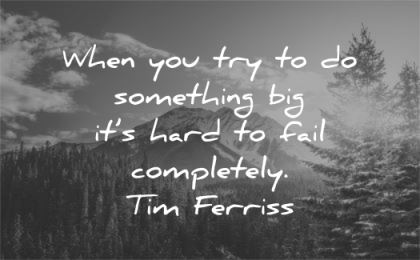 tim ferriss quotes when try something hard fail completely wisdom nature mountain