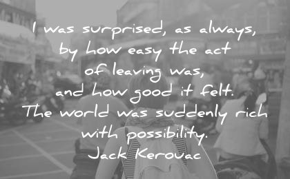 travel quotes surprised always how easy act leaving good felt the world was suddenly rich with possibility jack kerouac wisdom