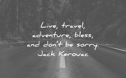 travel quotes live adventure bless dont sorry jack kerouac wisdom