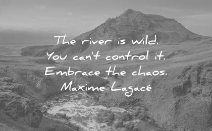 trust quotes the river wild you cant control embrace chaos maxime lagace wisdom