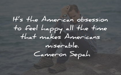 unhappy quotes american obsession miserable cameron sepah wisdom