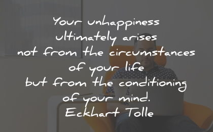 unhappy quotes arises circumstances conditioning mind eckhart tolle wisdom