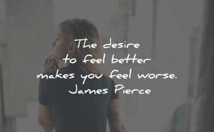 unhappy quotes desire better feel worse james pierce wisdom