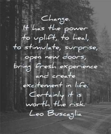 uplifting quotes change power uplift stimulate surprise open doors bring experience create excitement leo buscaglia wisdom trees