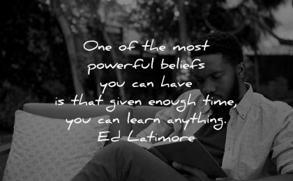 uplifting quotes most powerful beliefs can have given enough time learn anything ed latimore wisdom man reading