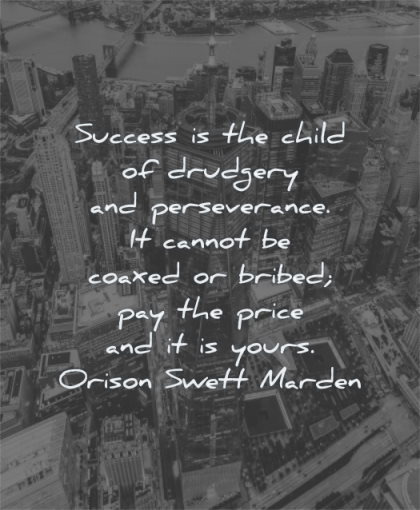 uplifting quotes success child drudgery perseverance cannot coaxed bribed pay price yours orison swett marden wisdom city buildings