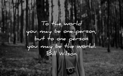 uplifting quotes world you may one person bill wilson wisdom woman nature forest