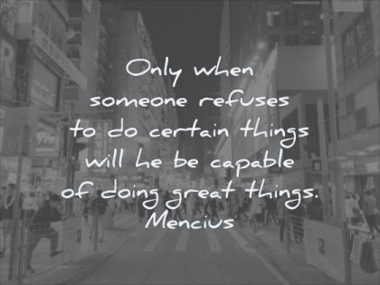 wisdom quotes only when someone refuses certain things will capable doing great things mencius city
