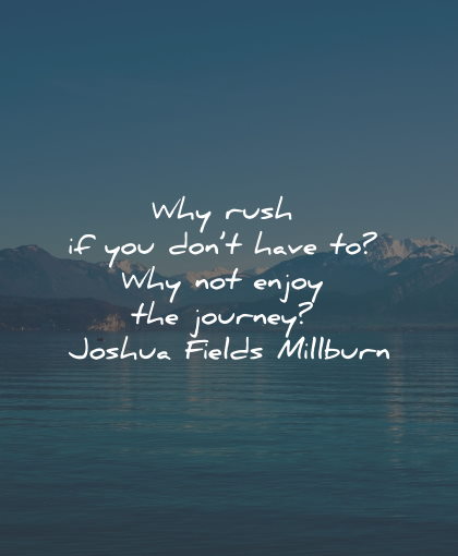 worry quotes rush have enjoy journey joshua fields millburn wisdom