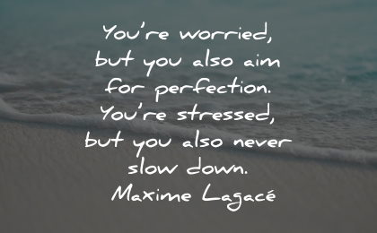 worry quotes worried aim perfection stressed slow down maxime lagace wisdom