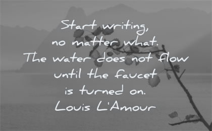 writing quotes start matter what water does not flow until faucet turned louis lamour wisdom water tree mountain